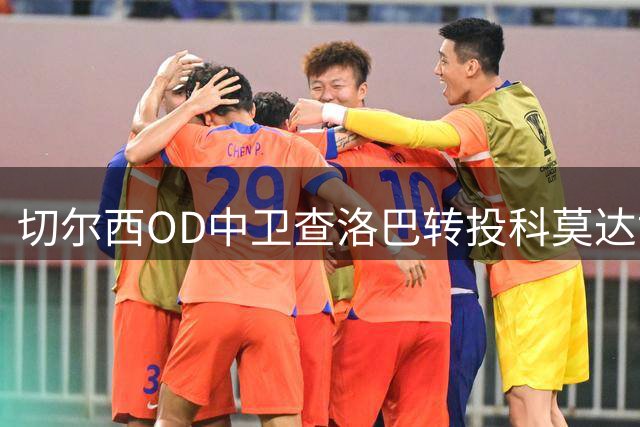 切尔西OD中卫查洛巴转投科莫达协议！3000万欧固定转会费，蓝军后防迎来调整