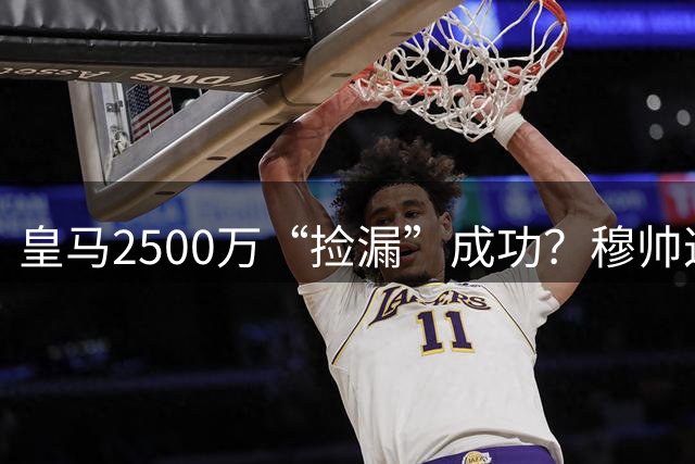 皇马2500万“捡漏”成功？穆帅这手B计划，早有预谋皇马又出手了